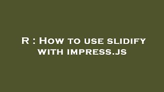 R How To Use Slidify With Impress.js