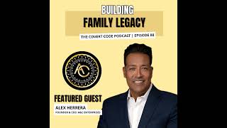 Alex Herrera is Building Family Legacy | The Covert Code | EP 88