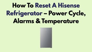 How To Reset A Hisense Refrigerator – Power Cycle, Alarms & Temperature