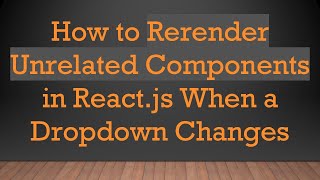 How to Rerender Unrelated Components in React.js When a Dropdown Changes