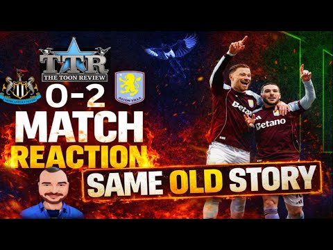 Newcastle United 0 Aston Villa 2 MATCH REACTION SAME OLD STORY 