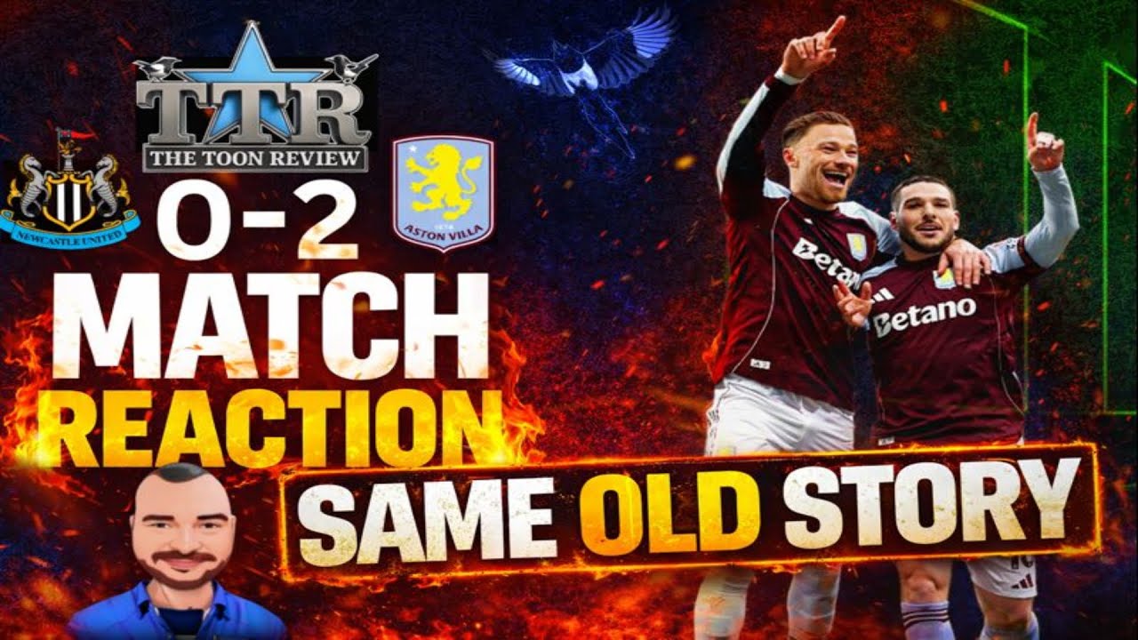 Newcastle United 0 Aston Villa 2 MATCH REACTION! SAME OLD STORY!