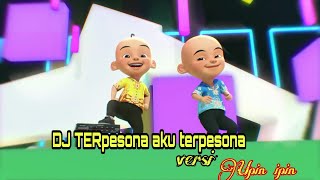 DJ - Terpesona Aku Terpesona Versi Upin ipin