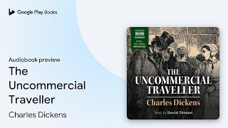 The Uncommercial Traveller by Charles Dickens · Audiobook preview