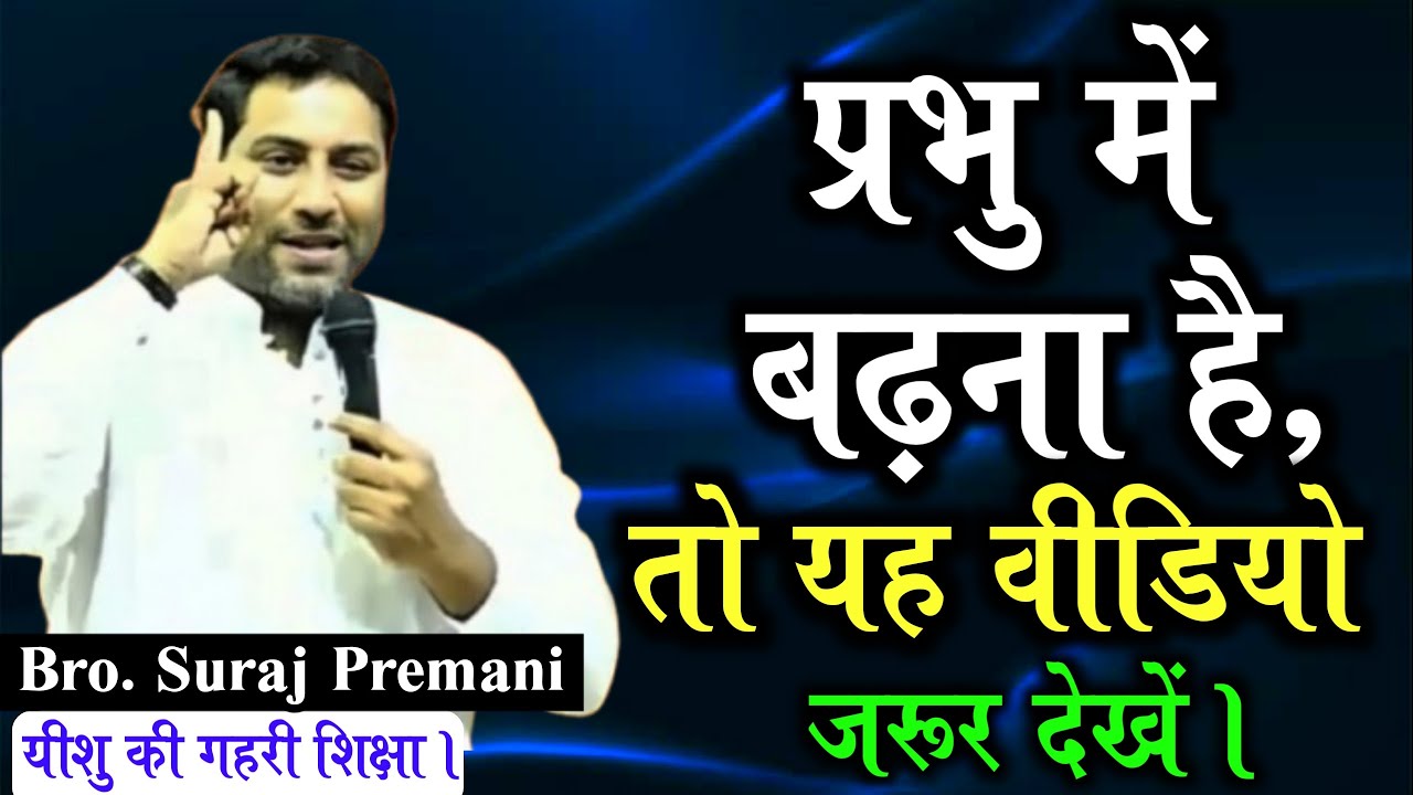 प्रभु में बढ़ना है तो यह वीडियो जरूर देखें। | एक बार जरूर सुने | By Bro Suraj Premani