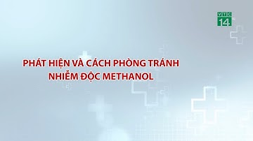 Phát hiện và cách phòng tránh Nhiễm Độc Methanol | VTC14