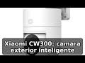 Review completa de la Xiaomi Outdoor Camera CW300 seguridad y vision 360°