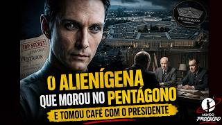 O ALIENÍGENA QUE MOROU NO PENTÁGONO E TOMOU CAFÉ COM O PRESIDENTE