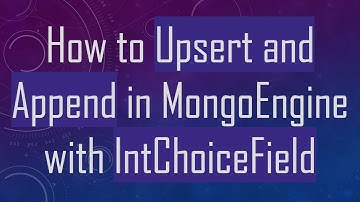 How to Upsert and Append in MongoEngine with IntChoiceField