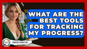 What Are The Best Tools For Tracking My Progress? - Cognitive Therapy Hub