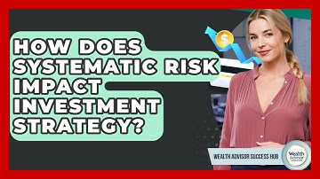 How Does Systematic Risk Impact Investment Strategy? - Wealth Advisor Success Hub