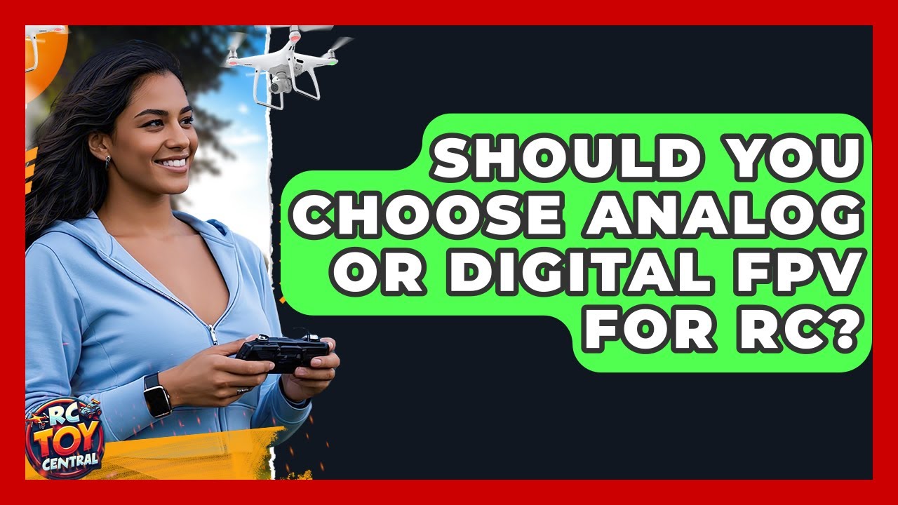 Should You Choose Analog Or Digital FPV For RC? - RC Toy Central