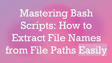Mastering Bash Scripts: How to Extract File Names from File Paths Easily