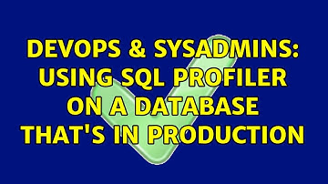 DevOps & SysAdmins: Using SQL Profiler on a database that