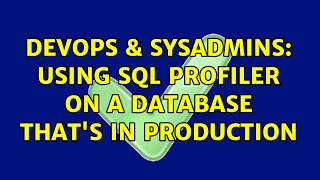 Celebrity DevOps & SysAdmins: Using SQL Profiler on a database that's in production Wealth