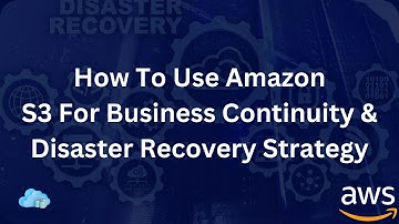 AWS Storage Services - How To Use S3 For Business Continuity & Disaster Recovery