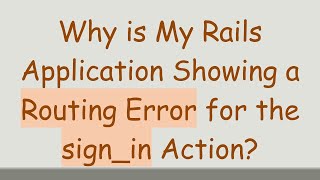 Details Why is My Rails Application Showing a Routing Error for the sign_in Action News
