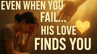 GOD’S LOVE DOESN’T END WHEN YOU FALL 