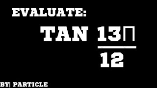 tan (13π\12) Evaluate: