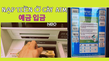 Hướng dẫn nạp tiền vào tài khoản ở cây ATM - 예금 입금 방법