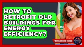 How To Retrofit Old Buildings For Energy Efficiency - Thermodynamics For Everyone