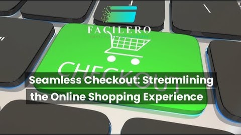 Seamless Checkout: Streamlining the Online Shopping Experience