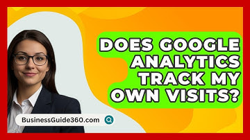 Does Google Analytics Track My Own Visits? - BusinessGuide360.com