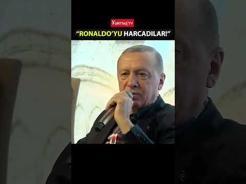 Erdoğan: Ronaldo'yu harcadılar