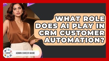 What Role Does AI Play In CRM Customer Automation? - Admin Career Guide