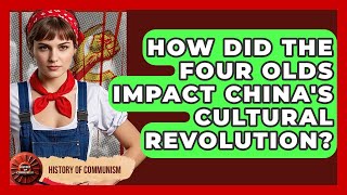 How Did The Four Olds Impact China's Cultural Revolution? - History of Communism