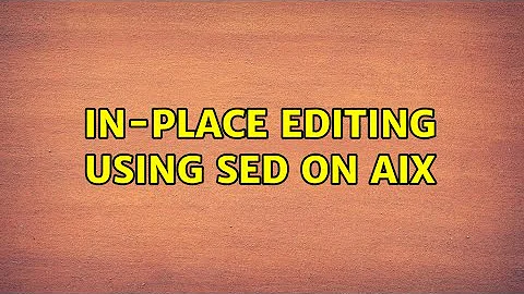 In-place editing using sed on AIX (3 Solutions!!)