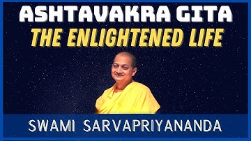 Ashtavakra Gita - The Enlightened Life | Swami Sarvapriyananda