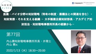 （第７７回）知財実務オンライン：「医薬・バイオ分野の知財戦略・知財実務・それを支える組織」（ゲスト：内山務知財戦略事務所所長・弁理士　内山 務）