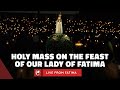 Live  from the fatima shrine  holy mass in honor of our lady of fatima  october 13th 2023