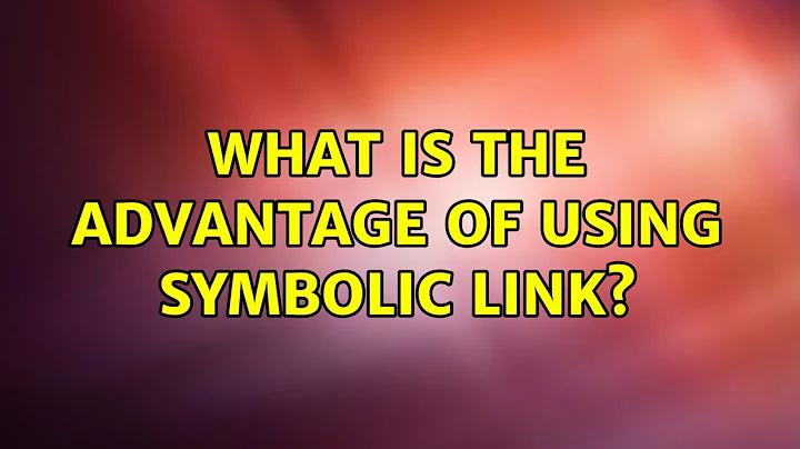 Ubuntu: What is the advantage of using symbolic link?