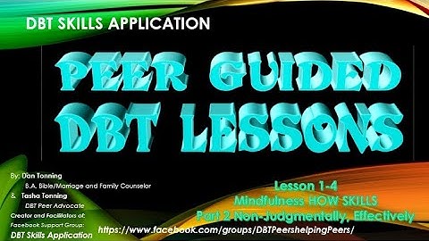 "HOW" Skill (pt.2 NON-JUDGMENTALLY, EFFECTIVELY ) 1-4  for PEER GUIDED DBT LESSONS
