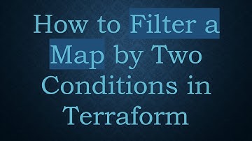How to Filter a Map by Two Conditions in Terraform