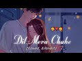 Dil Mera Chahe [Slowed & Reverb] - Arijit Singh | V-Series Lofi | hindi song | Mp3 Song