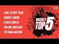 Weekly Top 5 | Likhe Jo Khat | Chadhti Jawani | O mere sona | Tum Bin Jaun | Yeh Sham Mastani