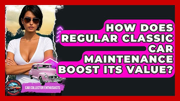 How Does Regular Classic Car Maintenance Boost Its Value? - Car Collector Enthusiasts