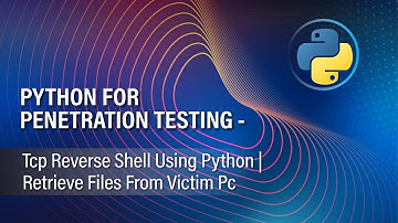 PYTHON FOR PENETRATION TESTING   | TCP REVERSE SHELL USING PYTHON | RETRIEVE FILES FROM VICTIM PC
