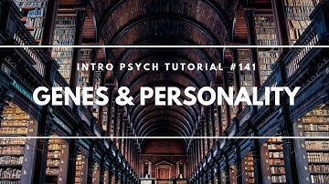 Genes and Personality (Intro Psych Tutorial #141)