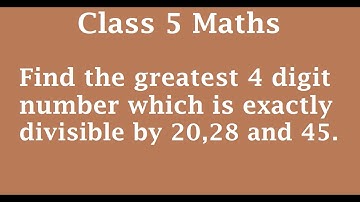 Find the greatest 4 digit number which is exactly divisible by 20,28 and 45.