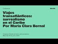Conferencia Viajes transatlánticos: surrealismo en el Caribe — Por María Clara Bernal