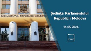 Ședința Parlamentului Republicii Moldova din 16 mai 2024