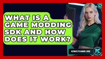 What Is A Game Modding SDK And How Does It Work? - Ultimate PC Gaming Guide