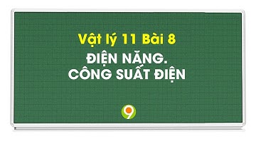 Vật lý 11 Bài 8 ĐIỆN NĂNG. CÔNG SUẤT ĐIỆN | Nine Promotion