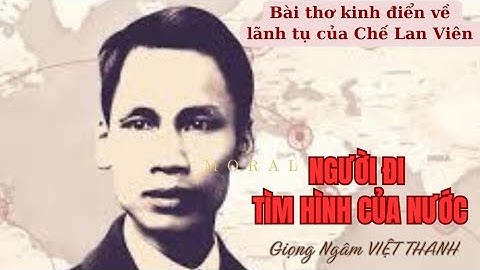 Ngâm Thơ Về Bác Hồ Hay Nhất - Bài Thơ Vượt Thời Gian - Người Đi Tìm Hình Của Nước - Chế Lan Viên
