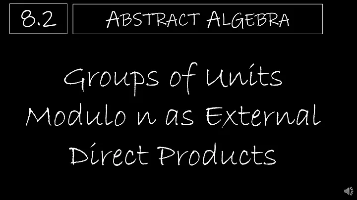 Abstract Algebra - 8.2 Groups of Units Modulo n as External Direct Products