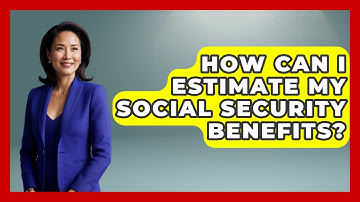 How Can I Estimate My Social Security Benefits? - Get Retirement Help